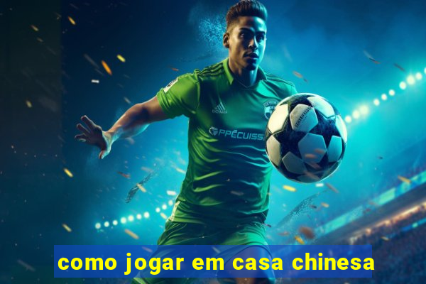 como jogar em casa chinesa